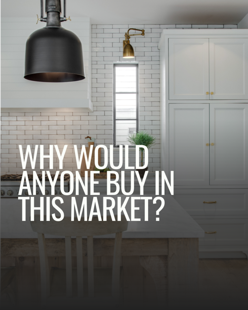 Why Would Anyone Buy (a home) in this Market?